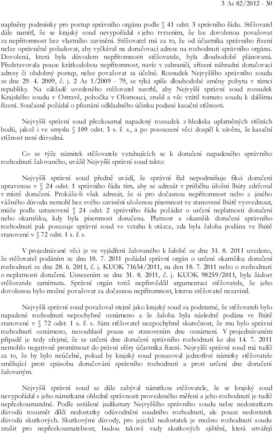 Stěžovatel má za to, že od účastníka správního řízení nelze oprávněně požadovat, aby vyčkával na doručovací adrese na rozhodnutí správního orgánu.