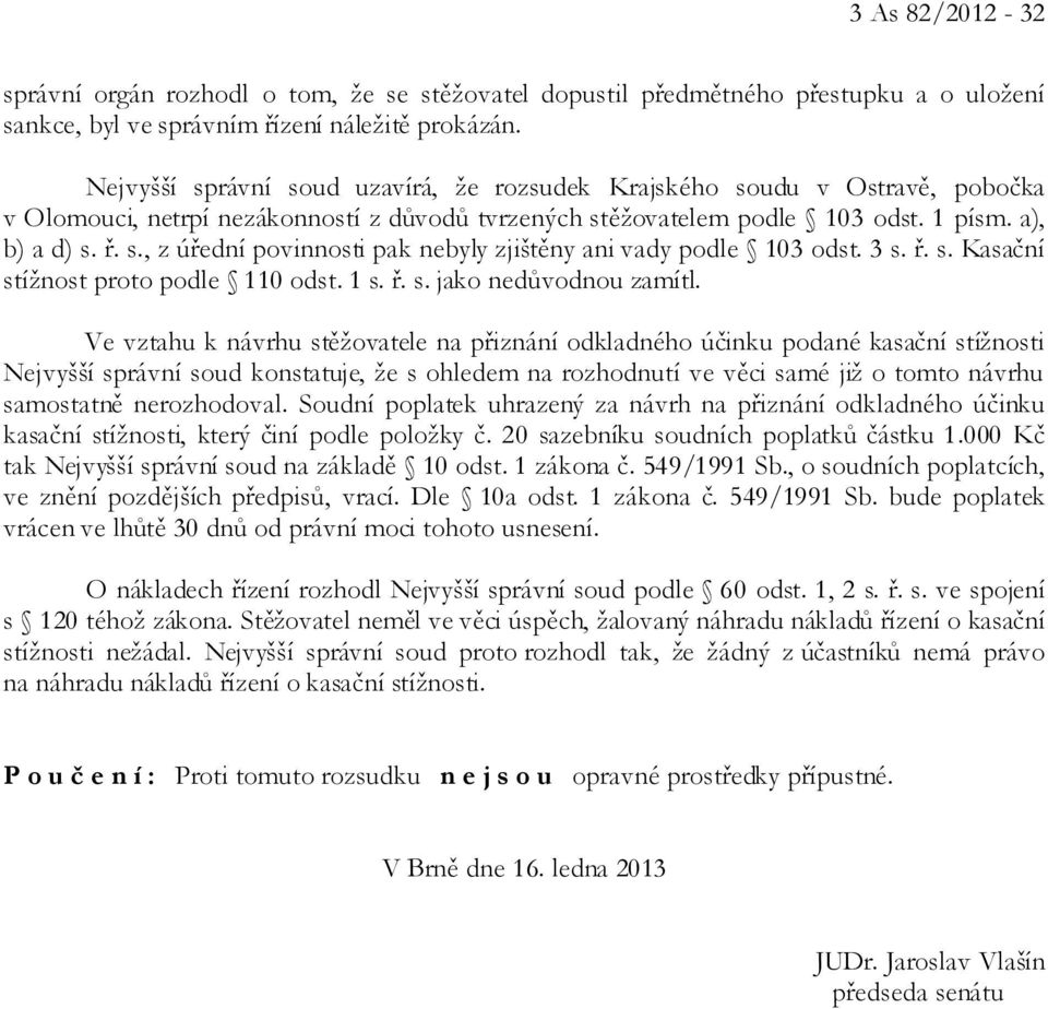 3 s. ř. s. Kasační stížnost proto podle 110 odst. 1 s. ř. s. jako nedůvodnou zamítl.