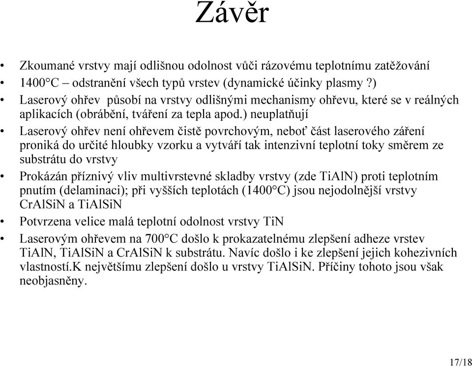 ) neuplatňují Laserový ohřev není ohřevem čistě povrchovým, neboť část laserového záření proniká do určité hloubky vzorku a vytváří tak intenzivní teplotní toky směrem ze substrátu do vrstvy Prokázán