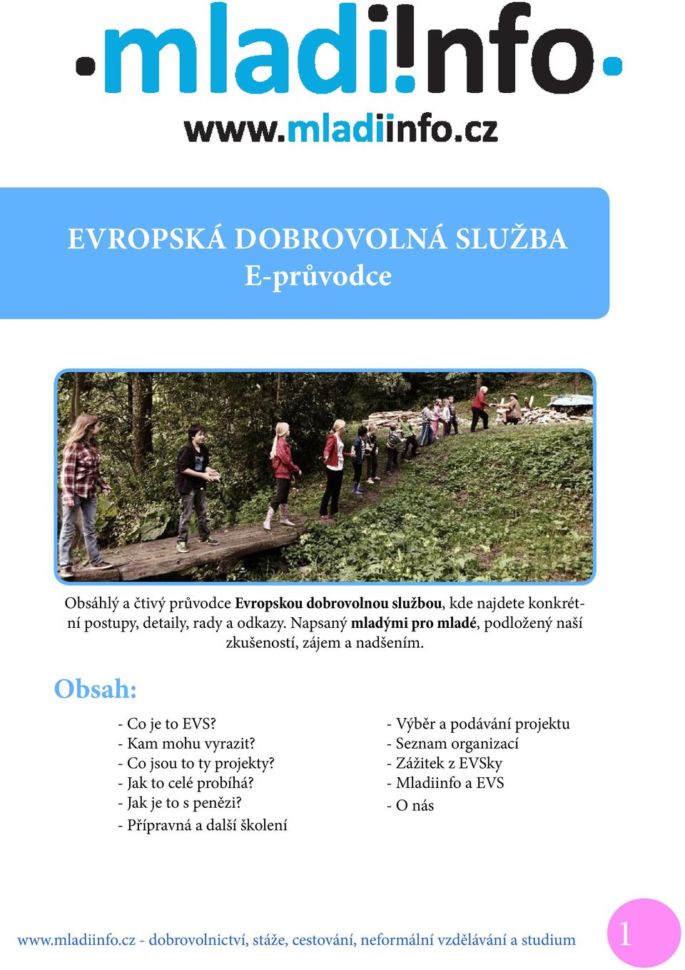 Obsah: - Co je to EVS? - Kam mohu vyrazit? - Co jsou to ty projekty? - Jak to celé probíhá? - Jak je to s penězi?