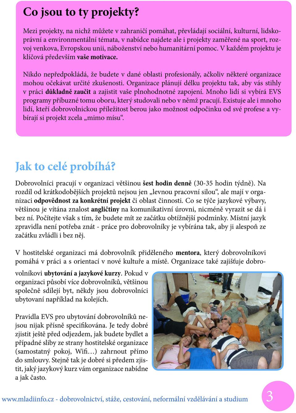 unii, náboženství nebo humanitární pomoc. V každém projektu je klíčová především vaše motivace.