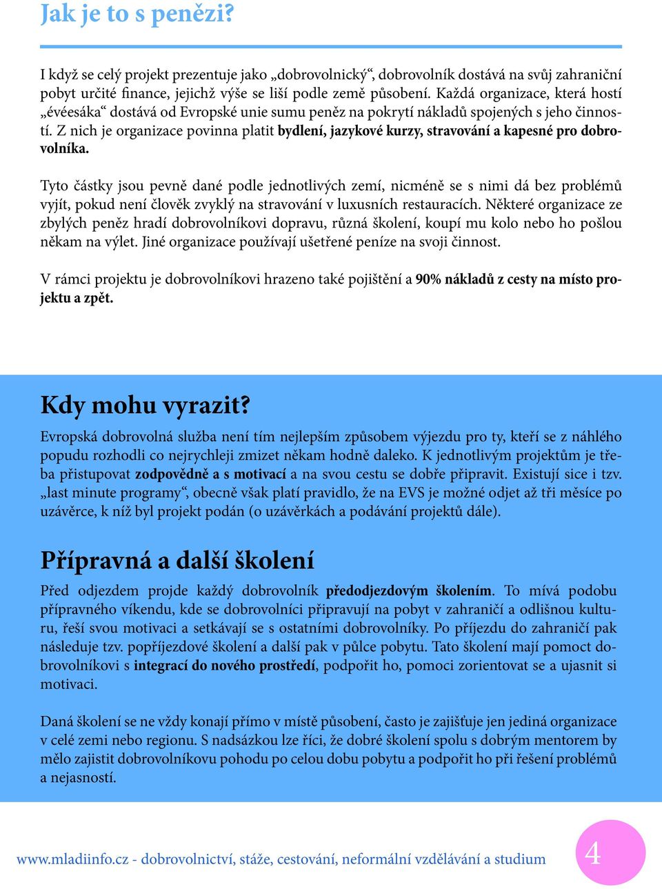 Z nich je organizace povinna platit bydlení, jazykové kurzy, stravování a kapesné pro dobrovolníka.