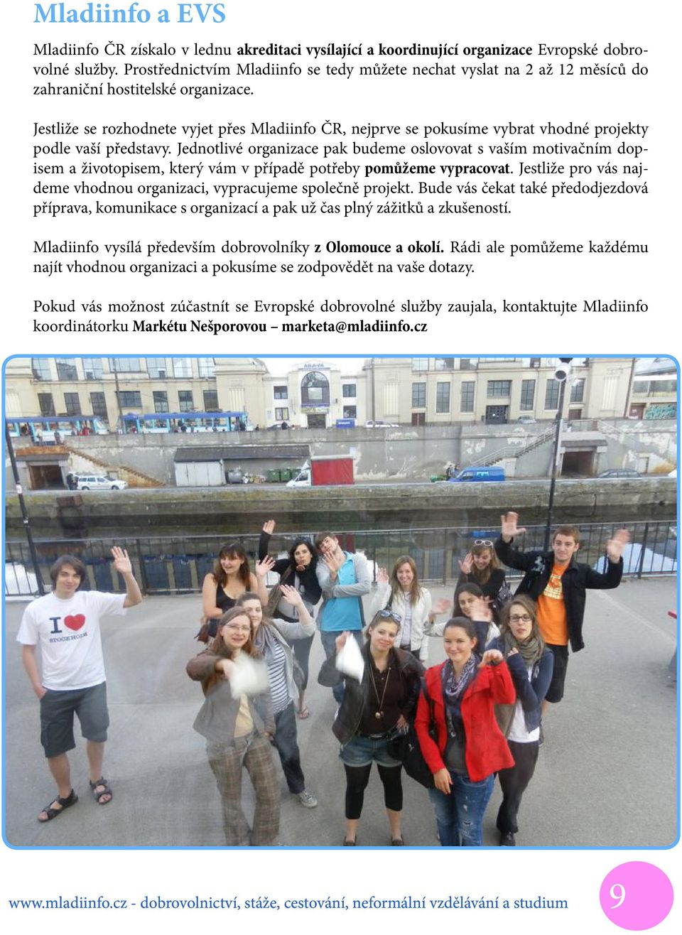 Jestliže se rozhodnete vyjet přes Mladiinfo ČR, nejprve se pokusíme vybrat vhodné projekty podle vaší představy.