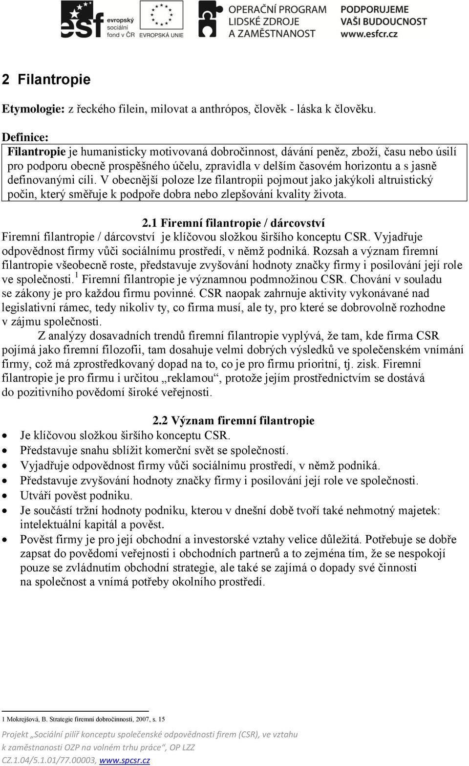 cíli. V obecnější poloze lze filantropii pojmout jako jakýkoli altruistický počin, který směřuje k podpoře dobra nebo zlepšování kvality života. 2.
