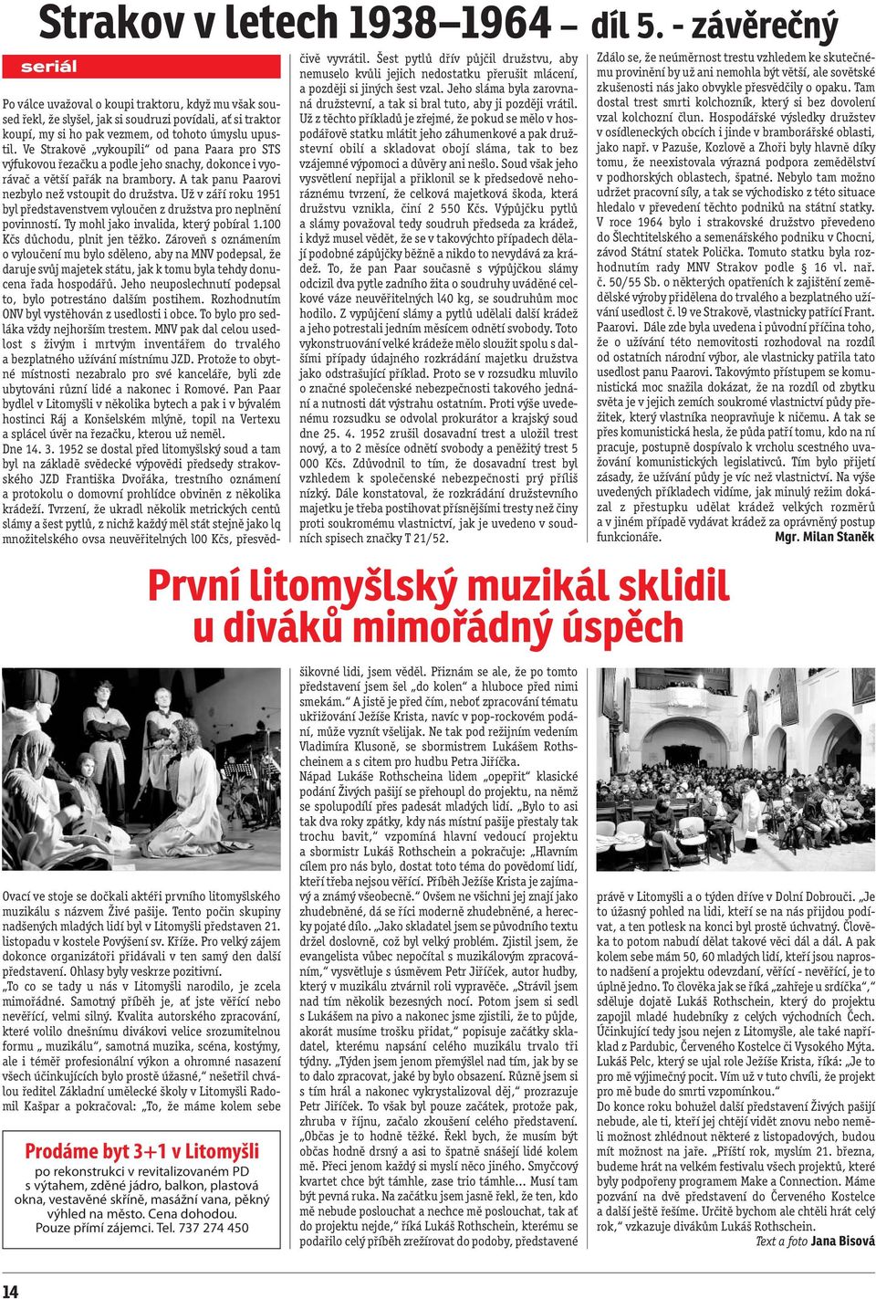 Ohlasy byly veskrze pozitivní. To co se tady u nás v Litomyšli narodilo, je zcela mimořádné. Samotný příběh je, ať jste věřící nebo nevěřící, velmi silný.