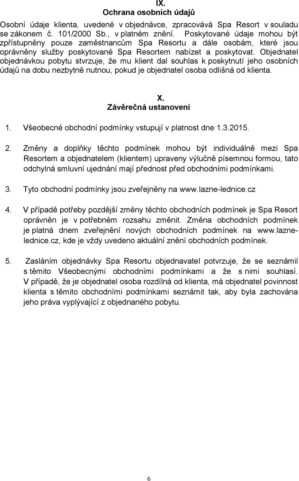 Objednatel objednávkou pobytu stvrzuje, že mu klient dal souhlas k poskytnutí jeho osobních údajů na dobu nezbytně nutnou, pokud je objednatel osoba odlišná od klienta. X. Závěrečná ustanovení 1.