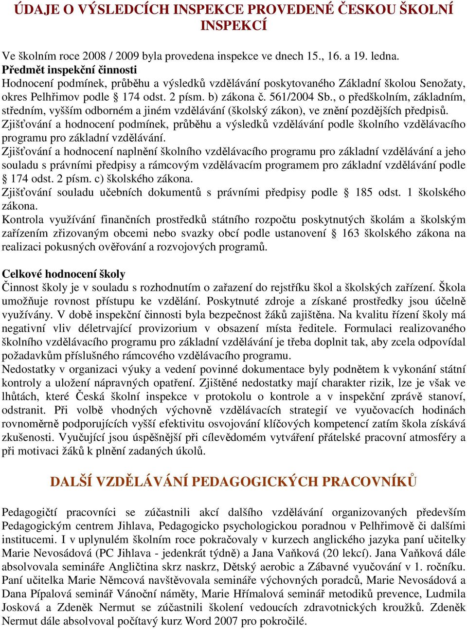 , o předškolním, základním, středním, vyšším odborném a jiném vzdělávání (školský zákon), ve znění pozdějších předpisů.