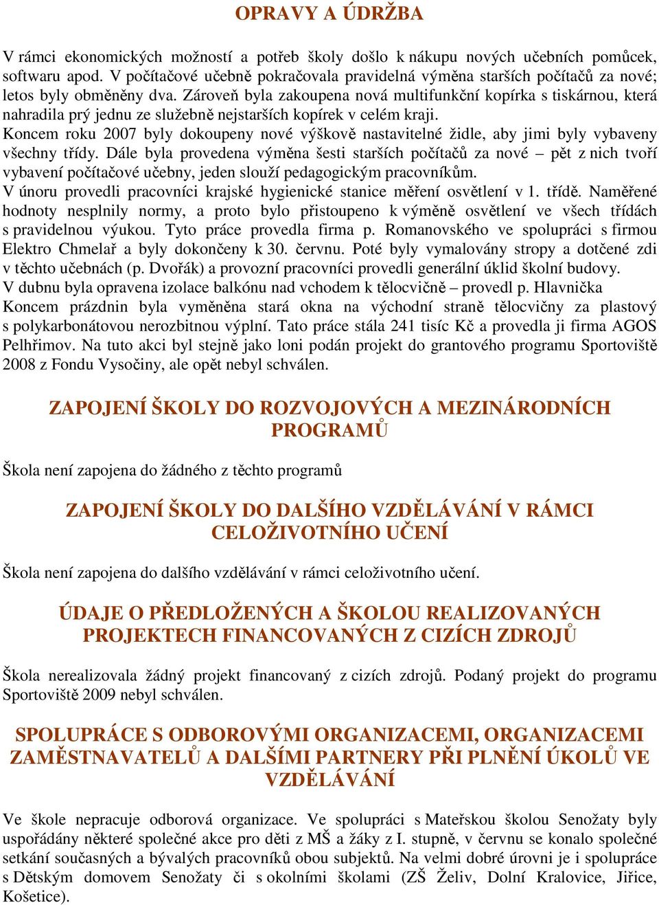 Zároveň byla zakoupena nová multifunkční kopírka s tiskárnou, která nahradila prý jednu ze služebně nejstarších kopírek v celém kraji.