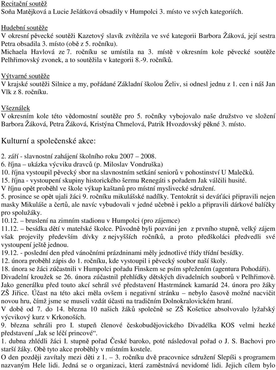 ročníku se umístila na 3. místě v okresním kole pěvecké soutěže Pelhřimovský zvonek, a to soutěžila v kategorii 8.-9. ročníků.