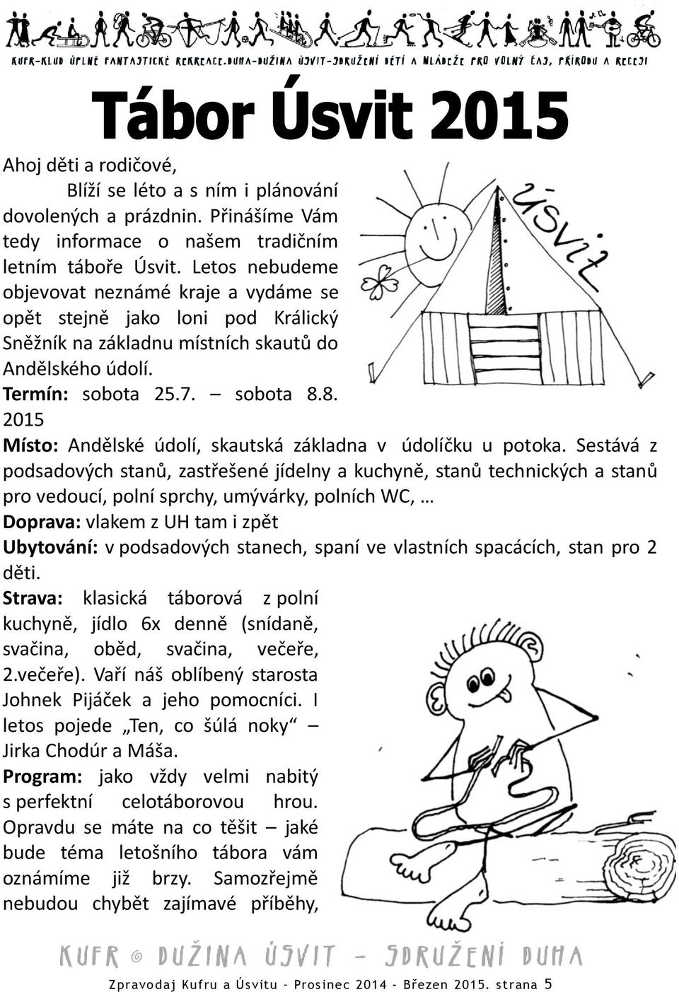 8. 2015 Místo: Andělské údolí, skautská základna v údolíčku u potoka.