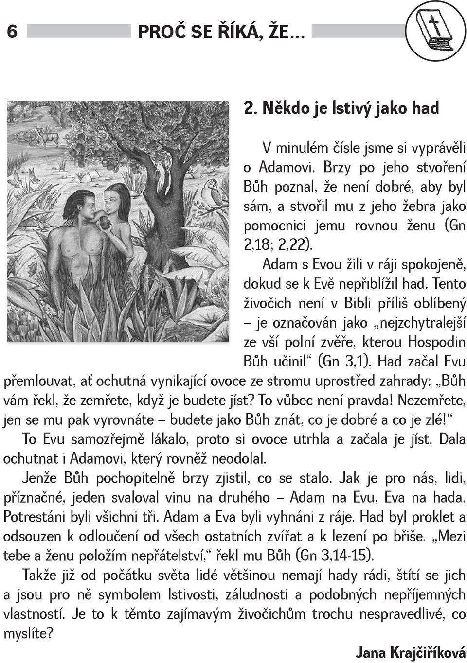 Tento ivočich není v Bibli pøíli oblíbený je označován jako nejzchytralejí ze ví polní zvìøe, kterou Hospodin Bùh učinil (Gn 3,1).