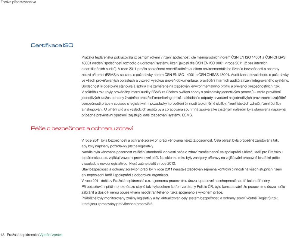 V roce 2011 prošla společnost recertifikačním auditem environmentálního řízení a bezpečnosti a ochrany zdraví při práci (ESMS) v souladu s požadavky norem ČSN EN ISO 14001 a ČSN OHSAS 18001.