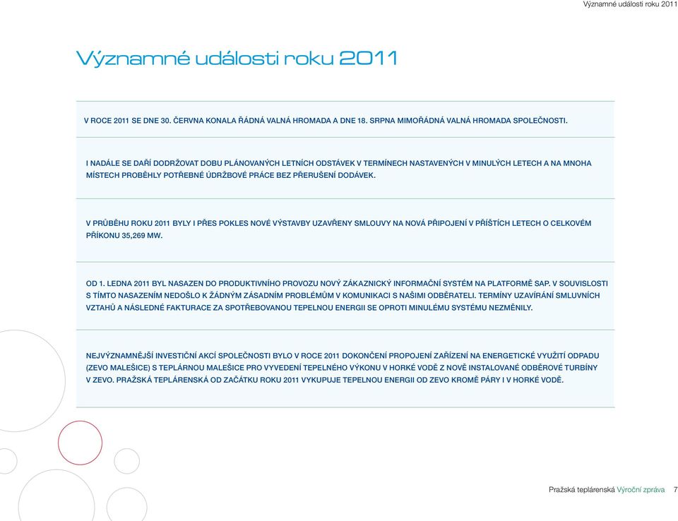 V průběhu roku 2011 byly i přes pokles nové výstavby uzavřeny smlouvy na nová připojení v příštích letech o celkovém příkonu 35,269 MW. Od 1.