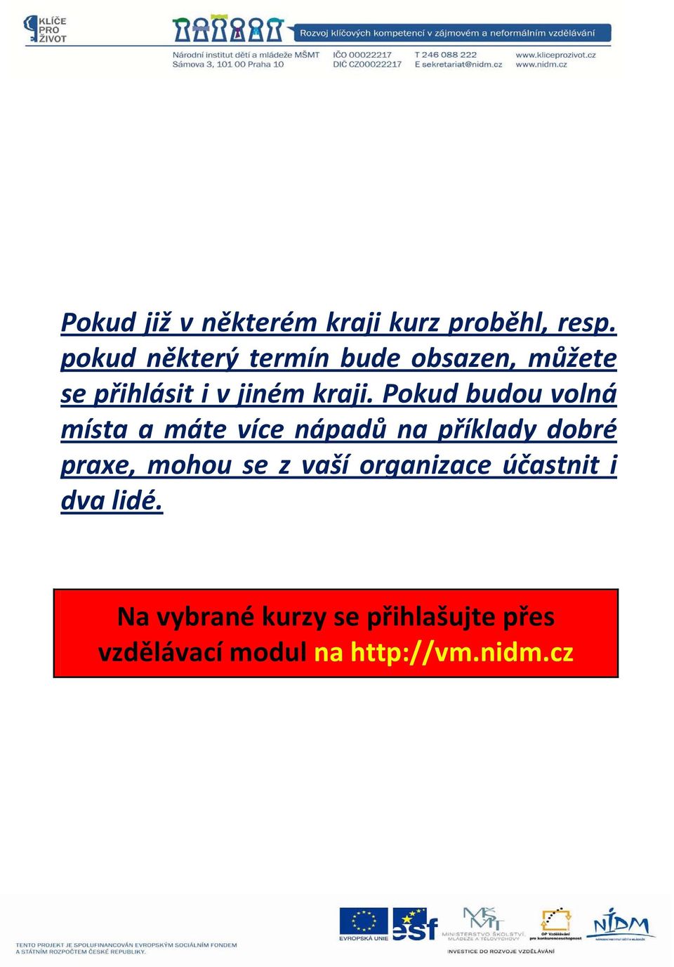 Pokud budou volná místa a máte více nápadů na příklady dobré praxe, mohou se