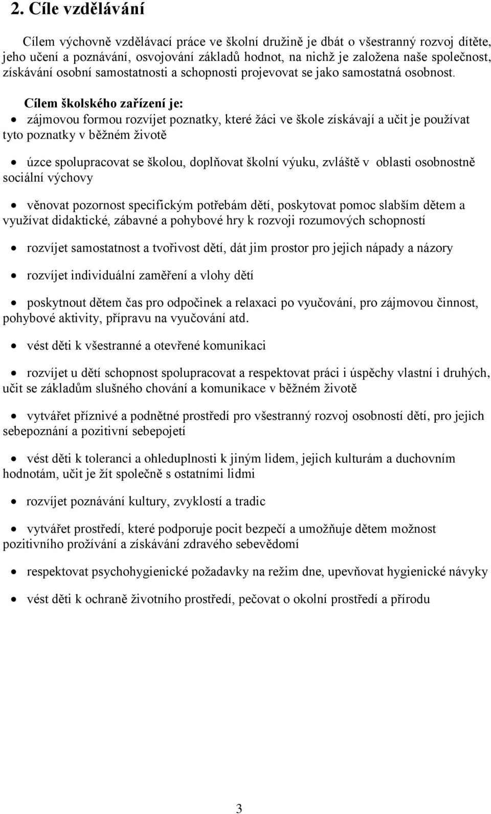 Cílem školského zařízení je: zájmovou formou rozvíjet poznatky, které žáci ve škole získávají a učit je používat tyto poznatky v běžném životě úzce spolupracovat se školou, doplňovat školní výuku,