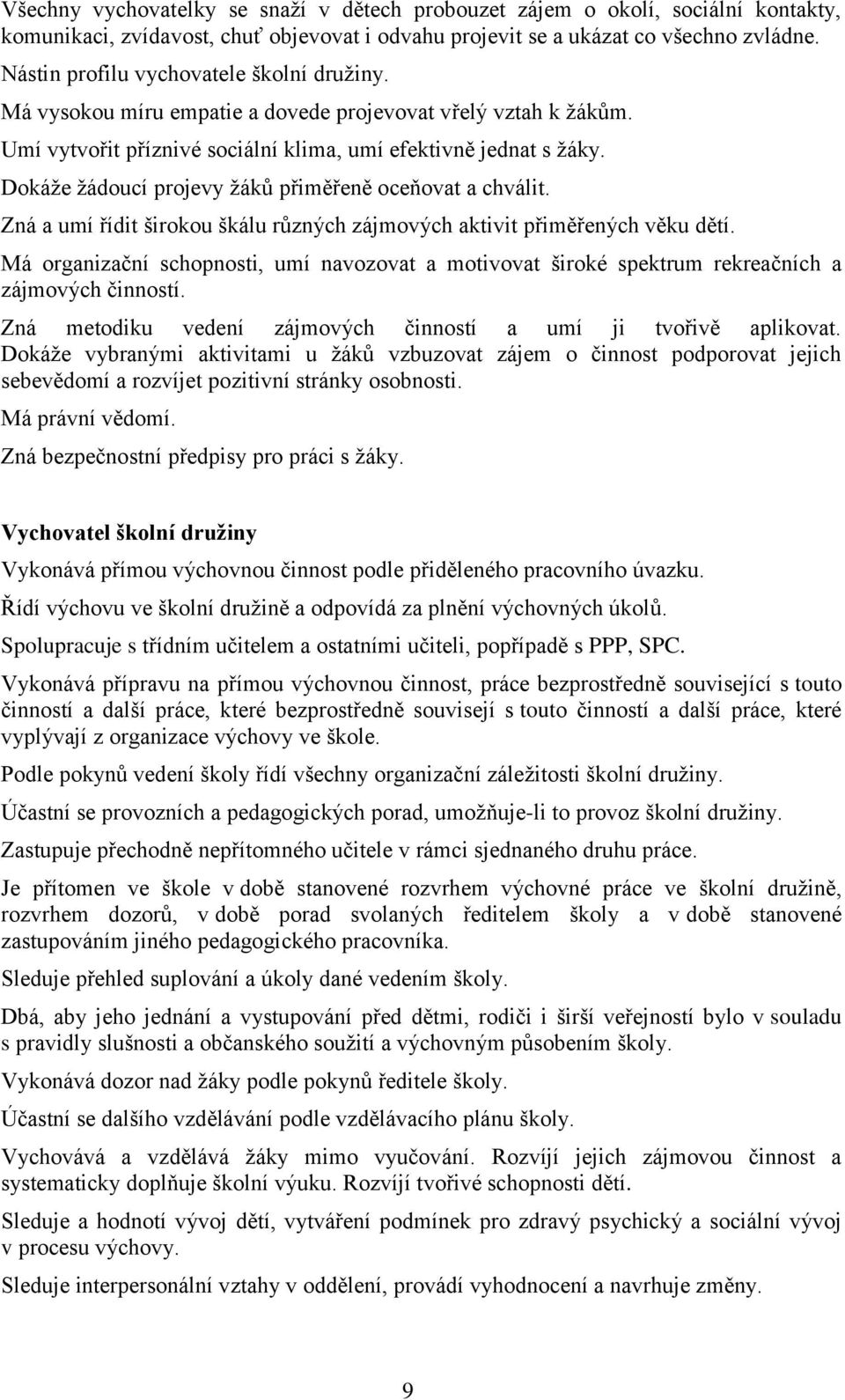 Dokáže žádoucí projevy žáků přiměřeně oceňovat a chválit. Zná a umí řídit širokou škálu různých zájmových aktivit přiměřených věku dětí.