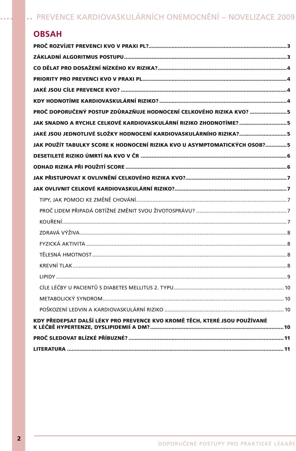 ...5 Jaké jsou jednotlivé složky hodnocení kardiovaskulárního rizika?...5 Jak použít tabulky SCORE k hodnocení rizika KVO u asymptomatických osob?...5 Desetileté riziko úmrtí na KVO v ČR.