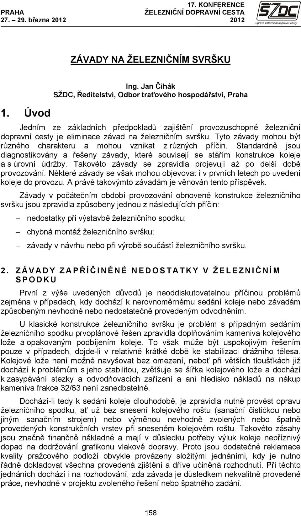 Tyto závady mohou být různého charakteru a mohou vznikat z různých příčin. Standardně jsou diagnostikovány a řešeny závady, které souvisejí se stářím konstrukce koleje a s úrovní údržby.