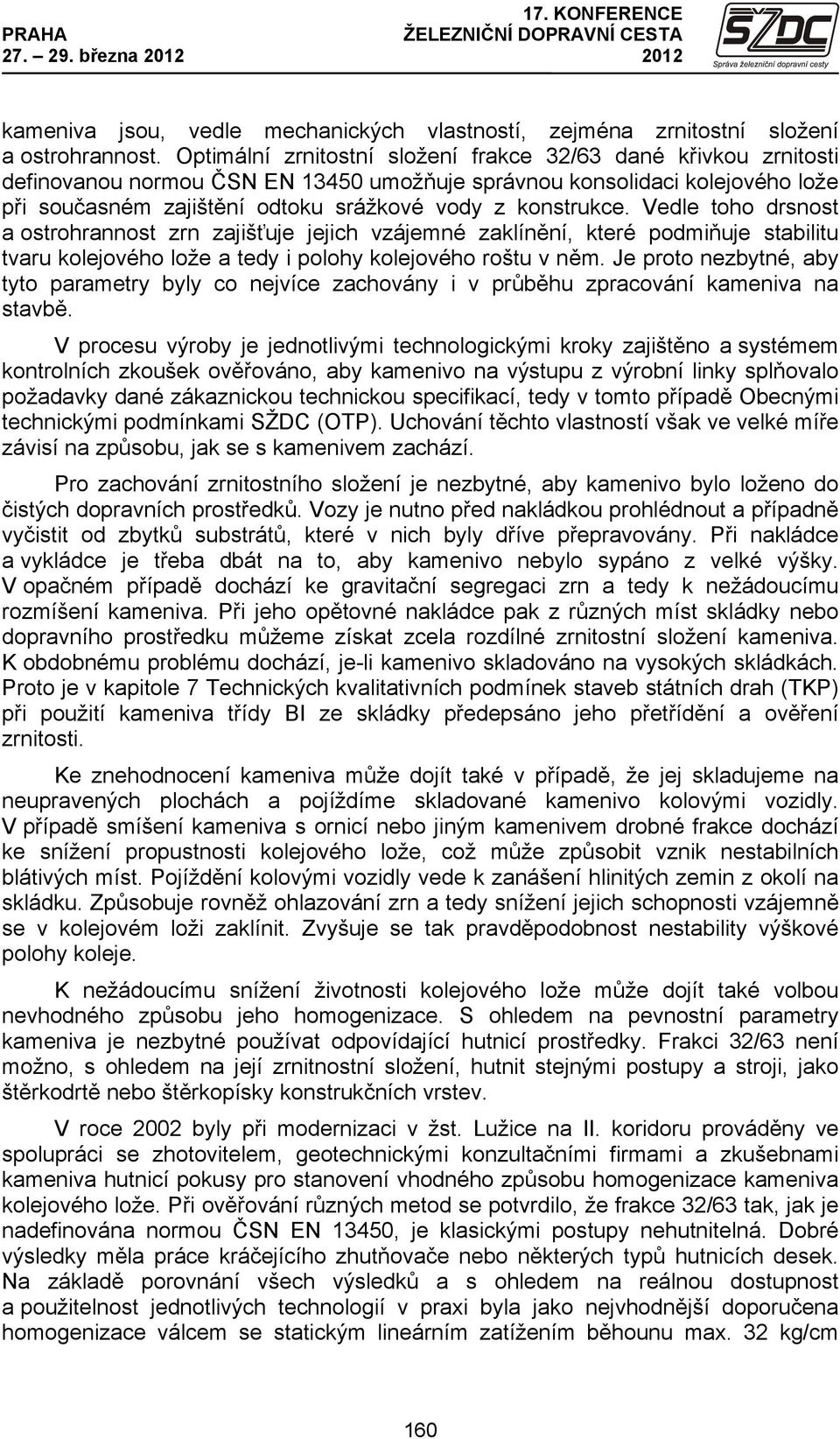 konstrukce. Vedle toho drsnost a ostrohrannost zrn zajišťuje jejich vzájemné zaklínění, které podmiňuje stabilitu tvaru kolejového lože a tedy i polohy kolejového roštu v něm.