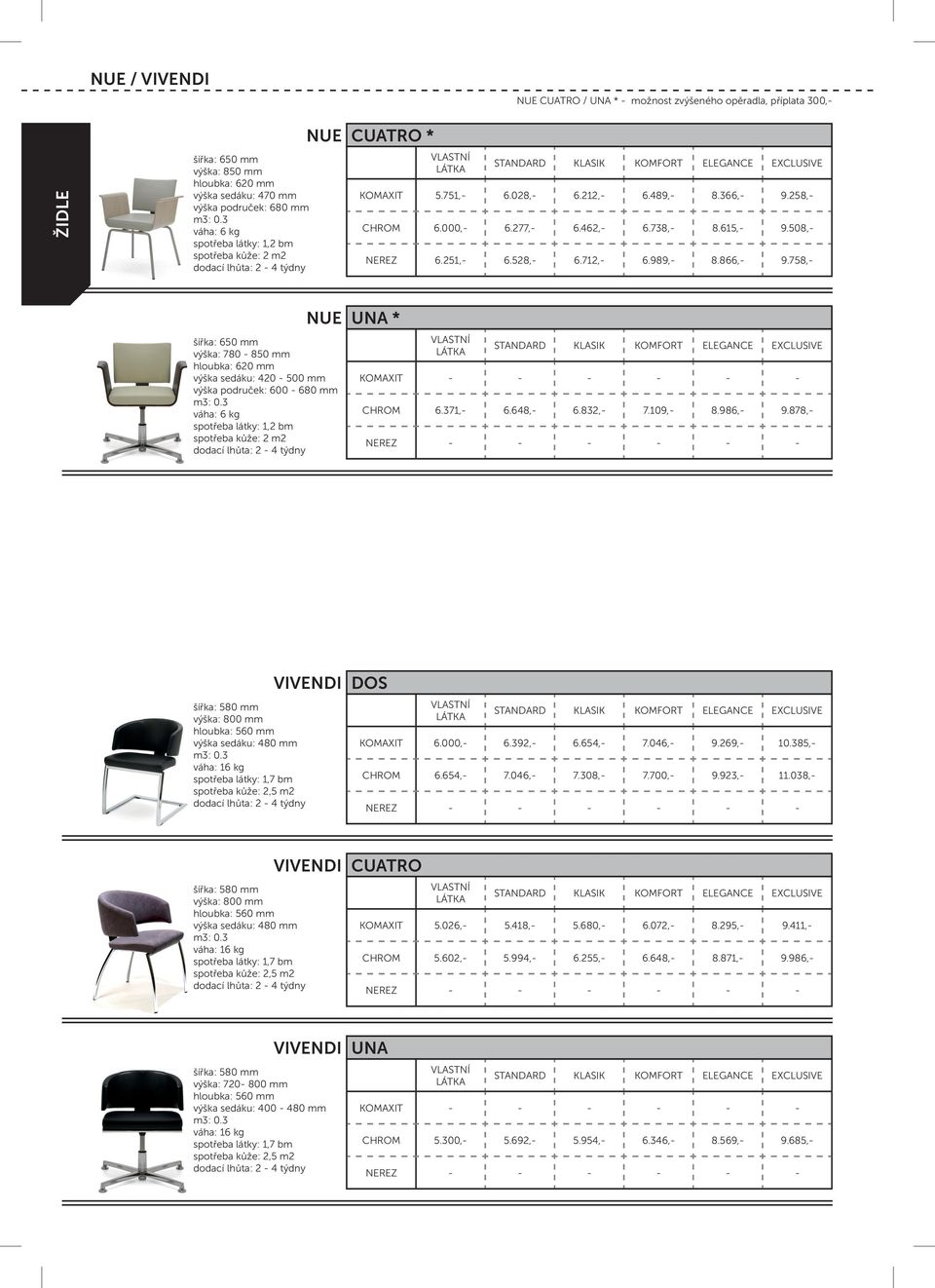 758,- NUE šířka: 650 mm výška: 780-850 mm hloubka: 620 mm výška sedáku: 420-500 mm výška područek: 600-680 mm váha: 6 kg UNA * KOMAXIT - - - - - - CHROM 6.371,- 6.648,- 6.832,- 7.109,- 8.986,- 9.