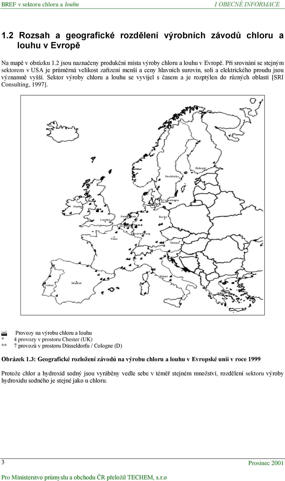 Sektor výroby chloru a louhu se vyvíjel s časem a je rozptýlen do různých oblastí [SRI Consulting, 1997].