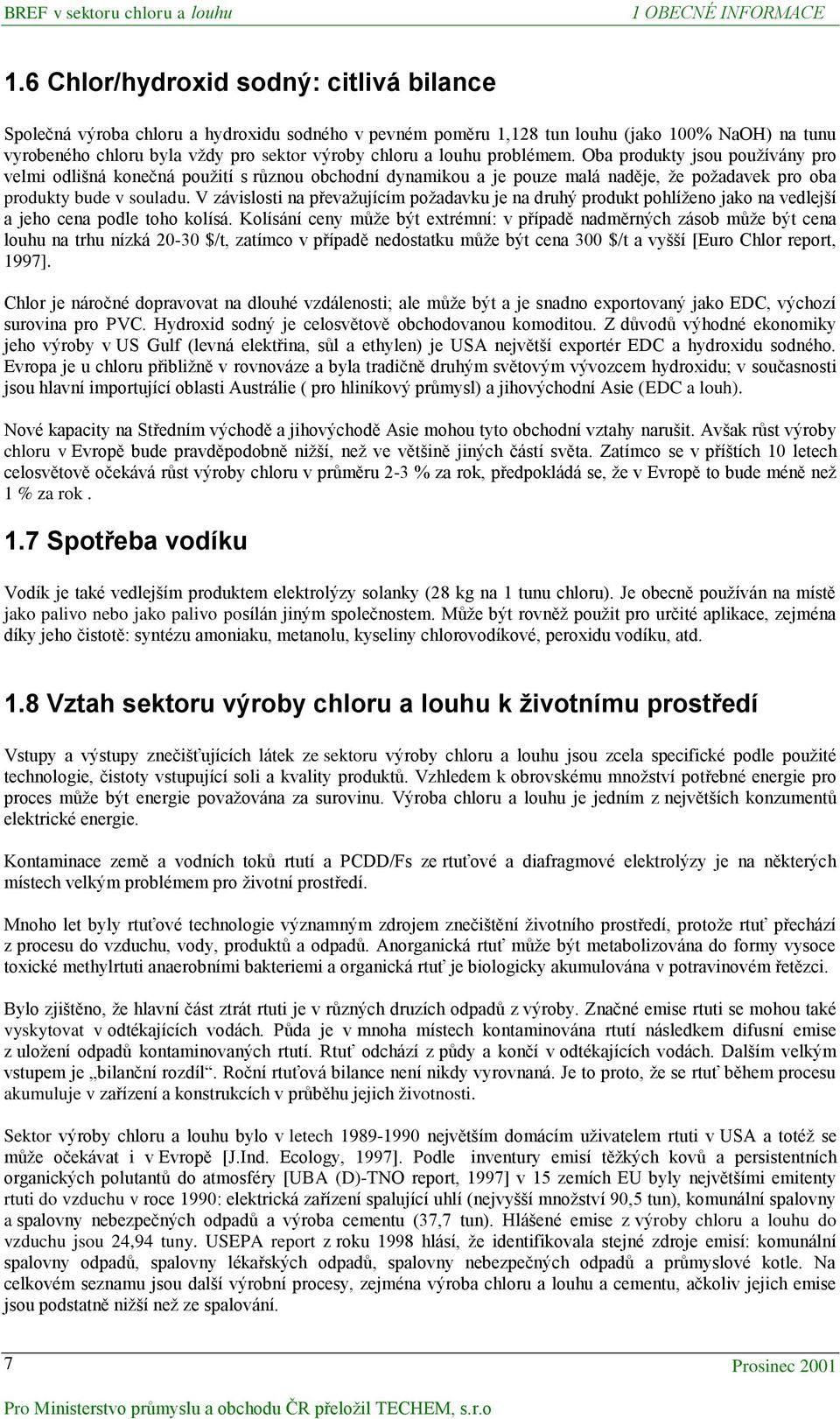 louhu problémem. Oba produkty jsou používány pro velmi odlišná konečná použití s různou obchodní dynamikou a je pouze malá naděje, že požadavek pro oba produkty bude v souladu.