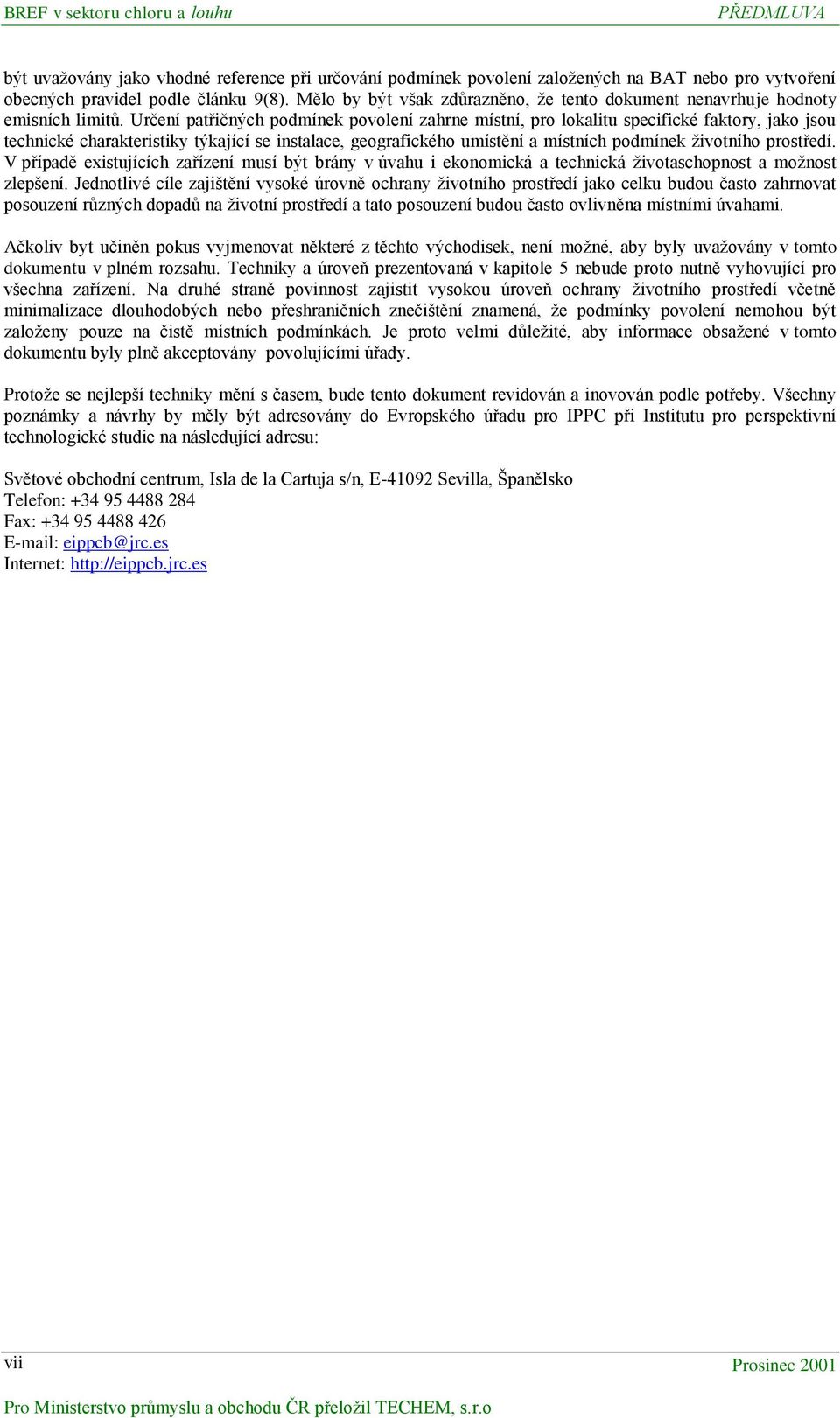 Určení patřičných podmínek povolení zahrne místní, pro lokalitu specifické faktory, jako jsou technické charakteristiky týkající se instalace, geografického umístění a místních podmínek životního