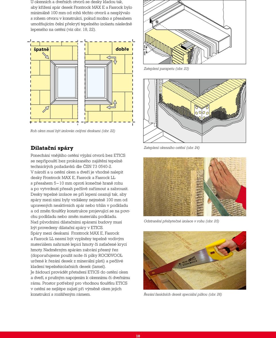 22) Dilatační spáry Zateplení okenního ostění (obr. 24) Ponechání vnějšího ostění výplní otvorů bez ETICS se nepřipouští bez prokázaného zajištění tepelně technických požadavků dle ČSN 73 0540-2.