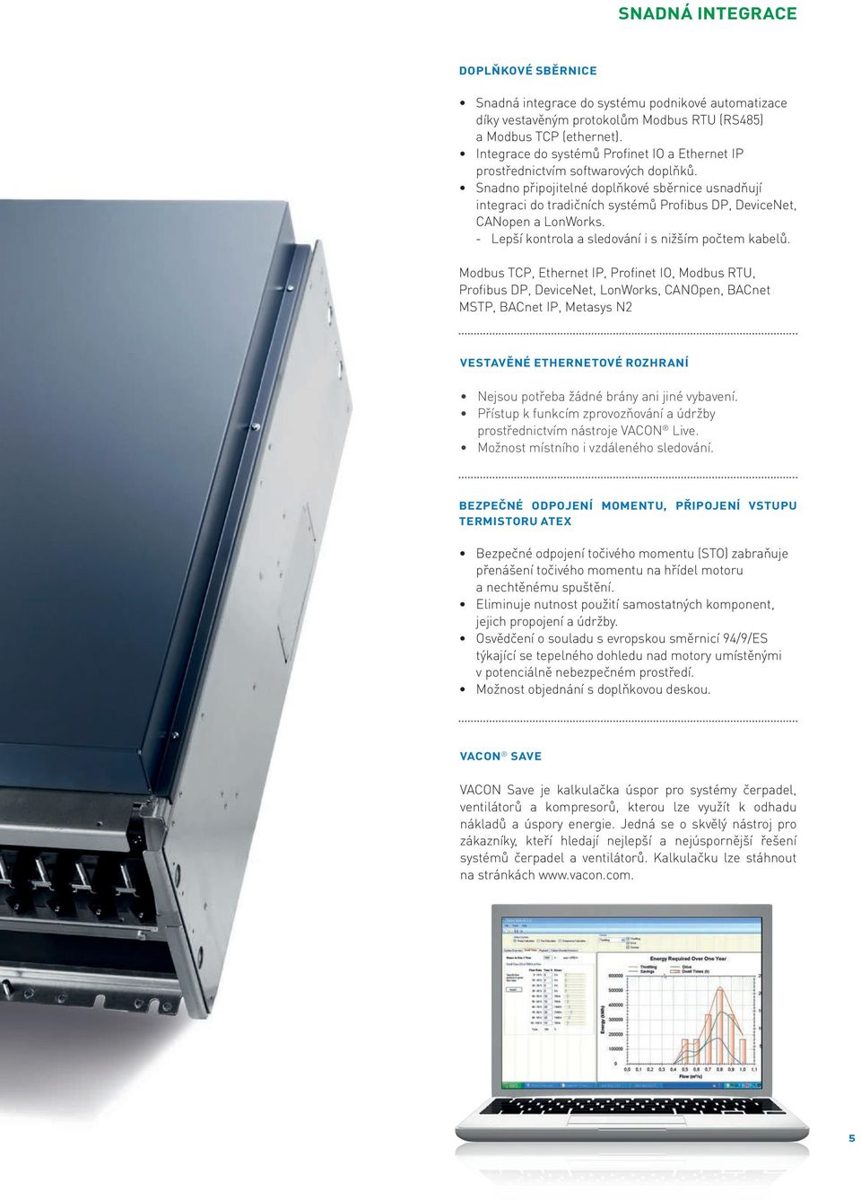 Snadno připojitelné doplňkové sběrnice usnadňují integraci do tradičních systémů Profibus DP, DeviceNet, CANopen a LonWorks. - lepší kontrola a sledování i s nižším počtem kabelů.