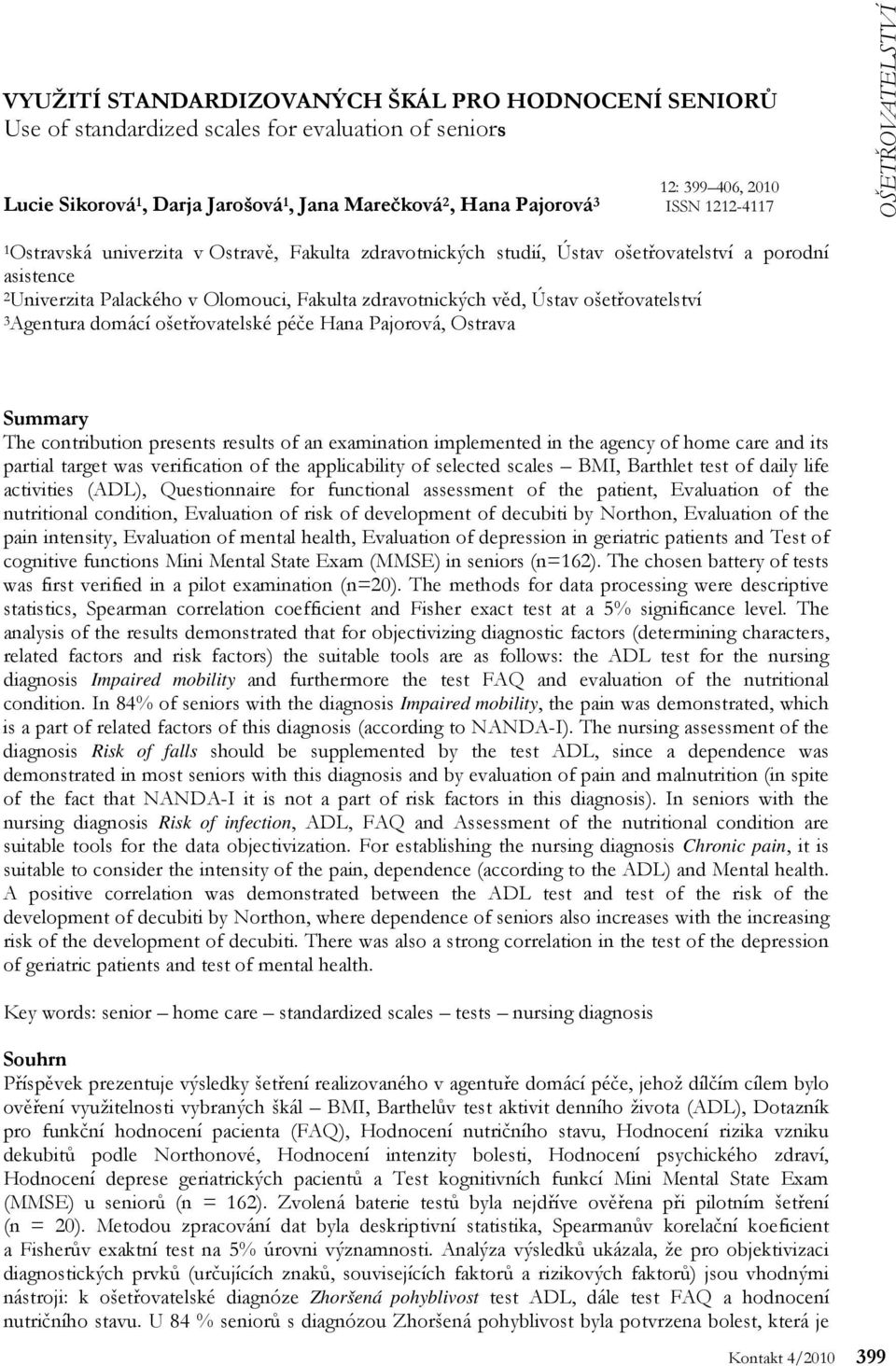 ošetřovatelství 3Agentura domácí ošetřovatelské péče Hana Pajorová, Ostrava Summary The contribution presents results of an examination implemented in the agency of home care and its partial target