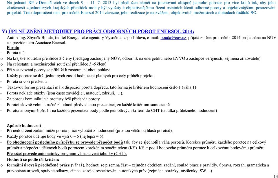 odborné poroty a objektivnějšímu posuzování projektů. Toto doporučení není pro ročník Enersol 2014 závazné, jeho realizace je na zvážení, objektivních možnostech a dohodách ředitelů RC.