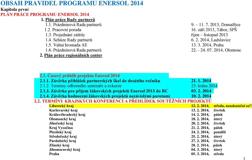 2014, Olomouc 2. Plán práce regionálních center 2.1. Časový průběh projektu Enersol 2014 2.1.1. Závěrka přihlášek partnerských škol do desátého ročníku 21. 1. 2014 2.1.2. Termíny odborného semináře a exkurze 23.