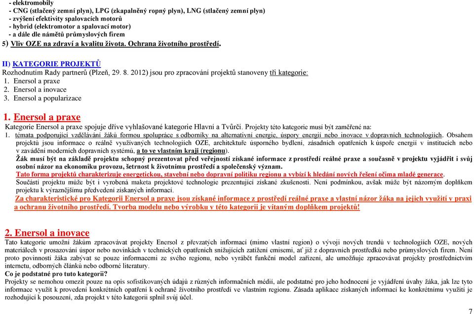 2012) jsou pro zpracování projektů stanoveny tři kategorie: 1. Enersol a praxe 2. Enersol a inovace 3. Enersol a popularizace 1.