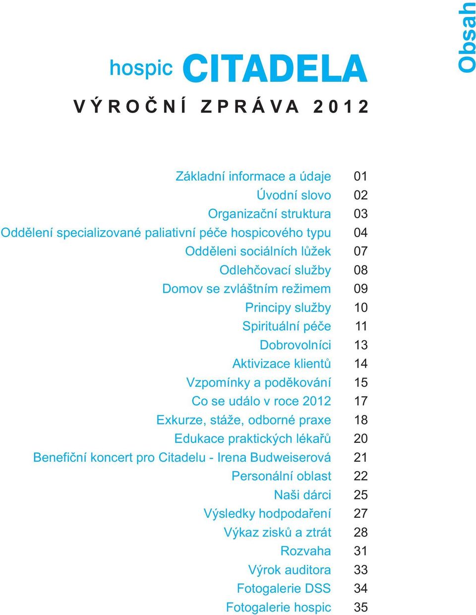 se událo v roce 2012 Exkurze, stáže, odborné praxe Edukace praktických lékařů Benefiční koncert pro Citadelu - Irena Budweiserová Personální oblast Naši dárci