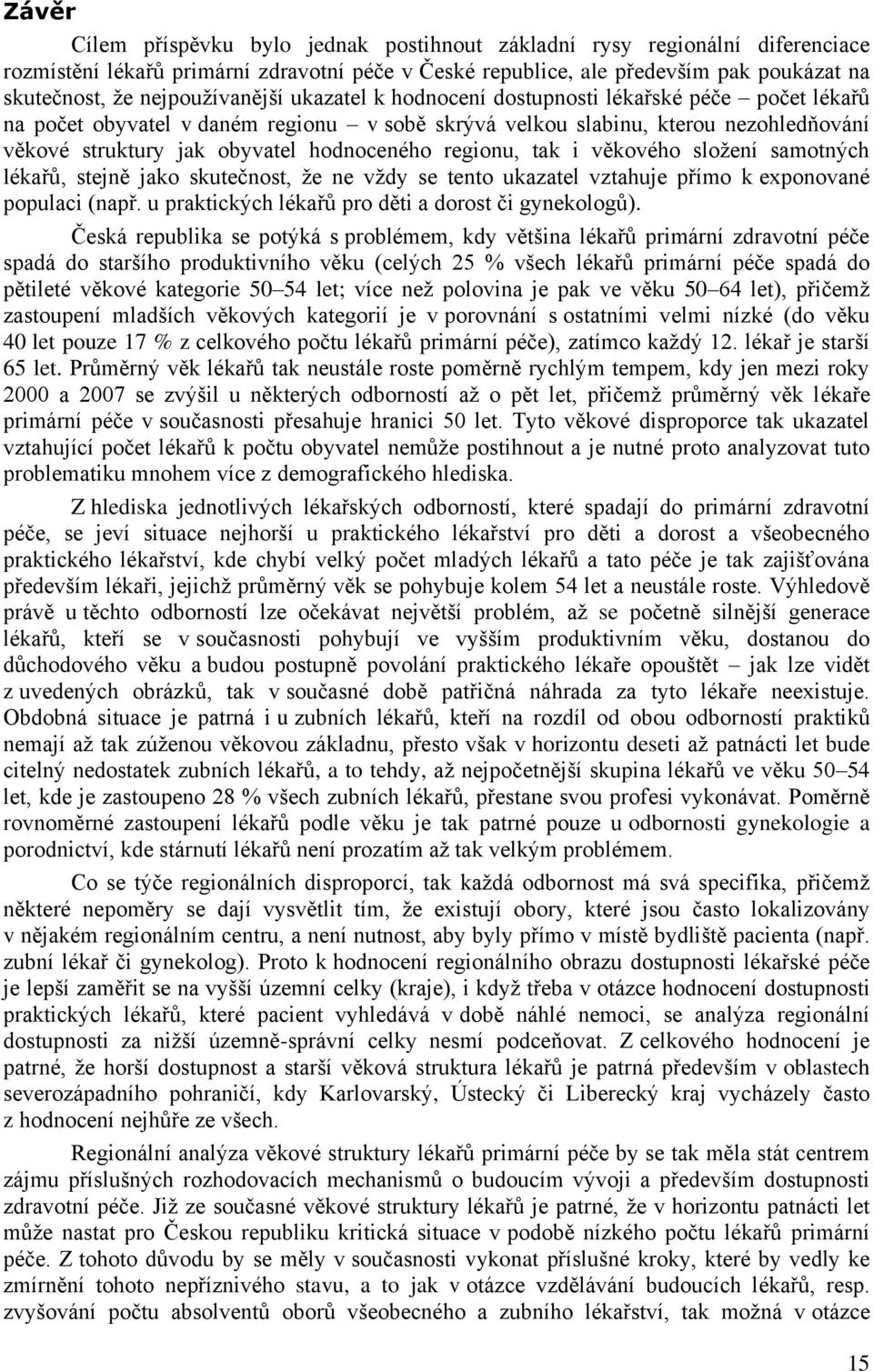 hodnoceného regionu, tak i věkového složení samotných lékařů, stejně jako skutečnost, že ne vždy se tento ukazatel vztahuje přímo k exponované populaci (např.