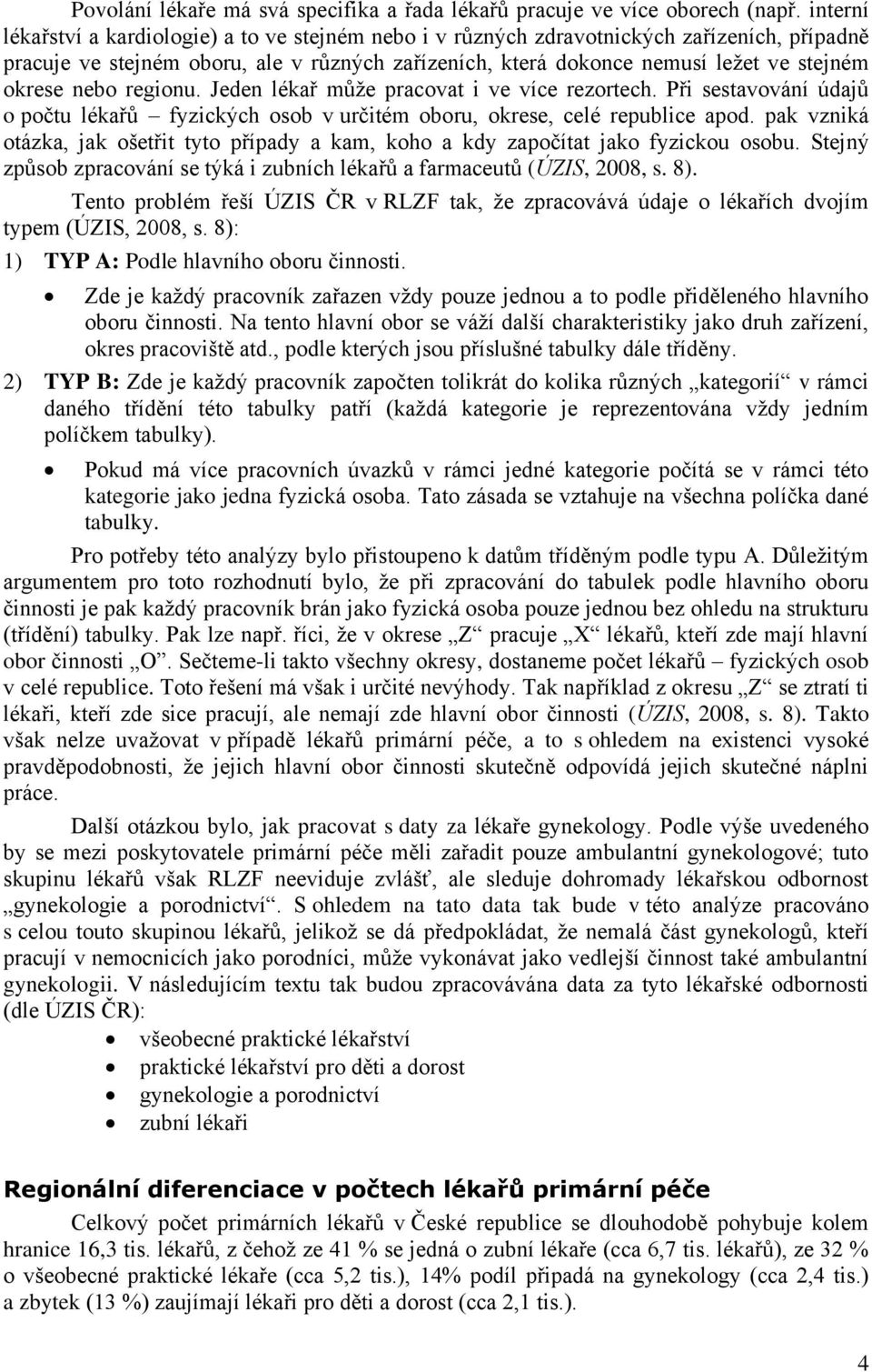 nebo regionu. Jeden lékař může pracovat i ve více rezortech. Při sestavování údajů o počtu lékařů fyzických osob v určitém oboru, okrese, celé republice apod.