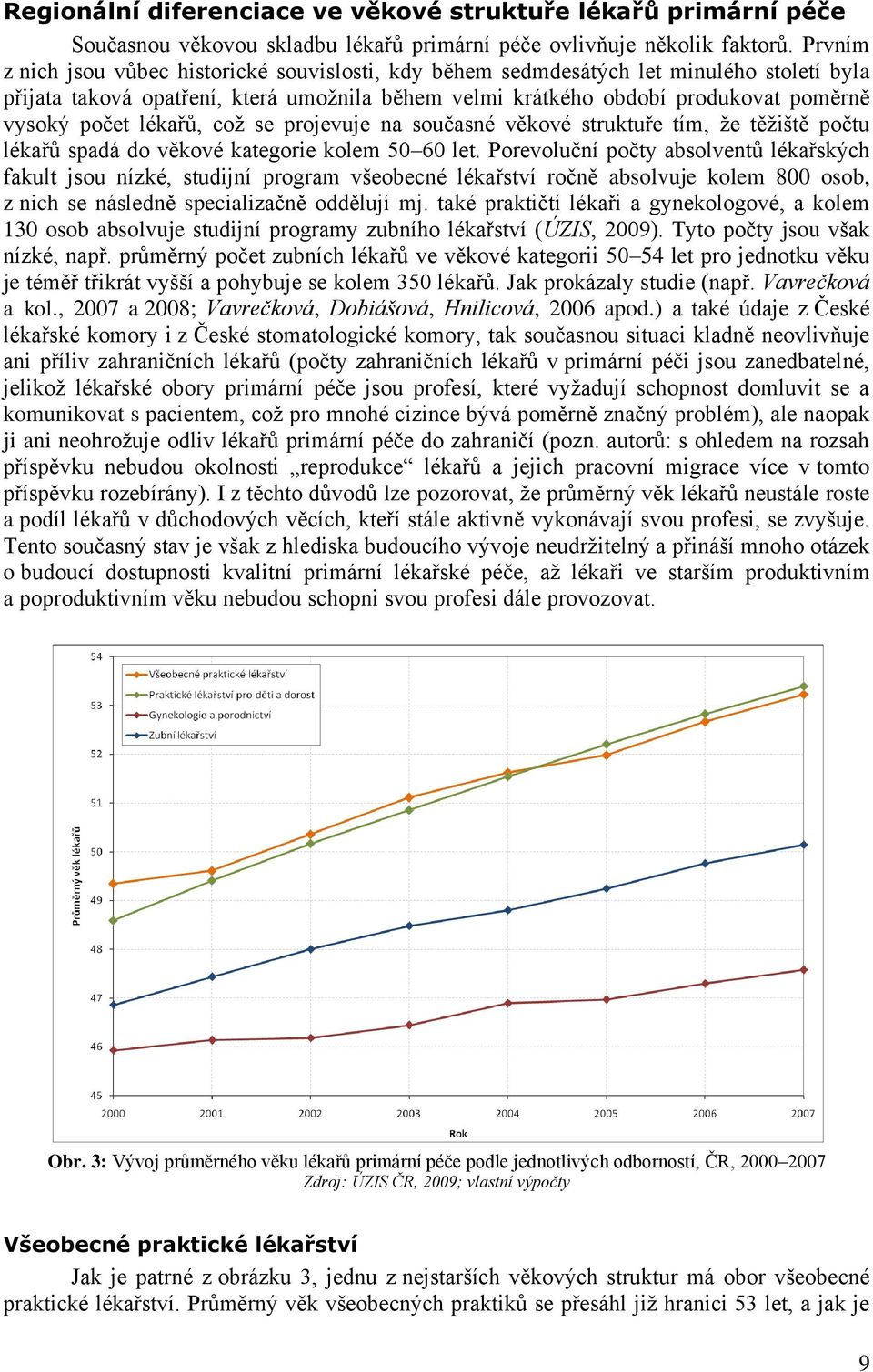 lékařů, což se projevuje na současné věkové struktuře tím, že těžiště počtu lékařů spadá do věkové kategorie kolem 50 60 let.