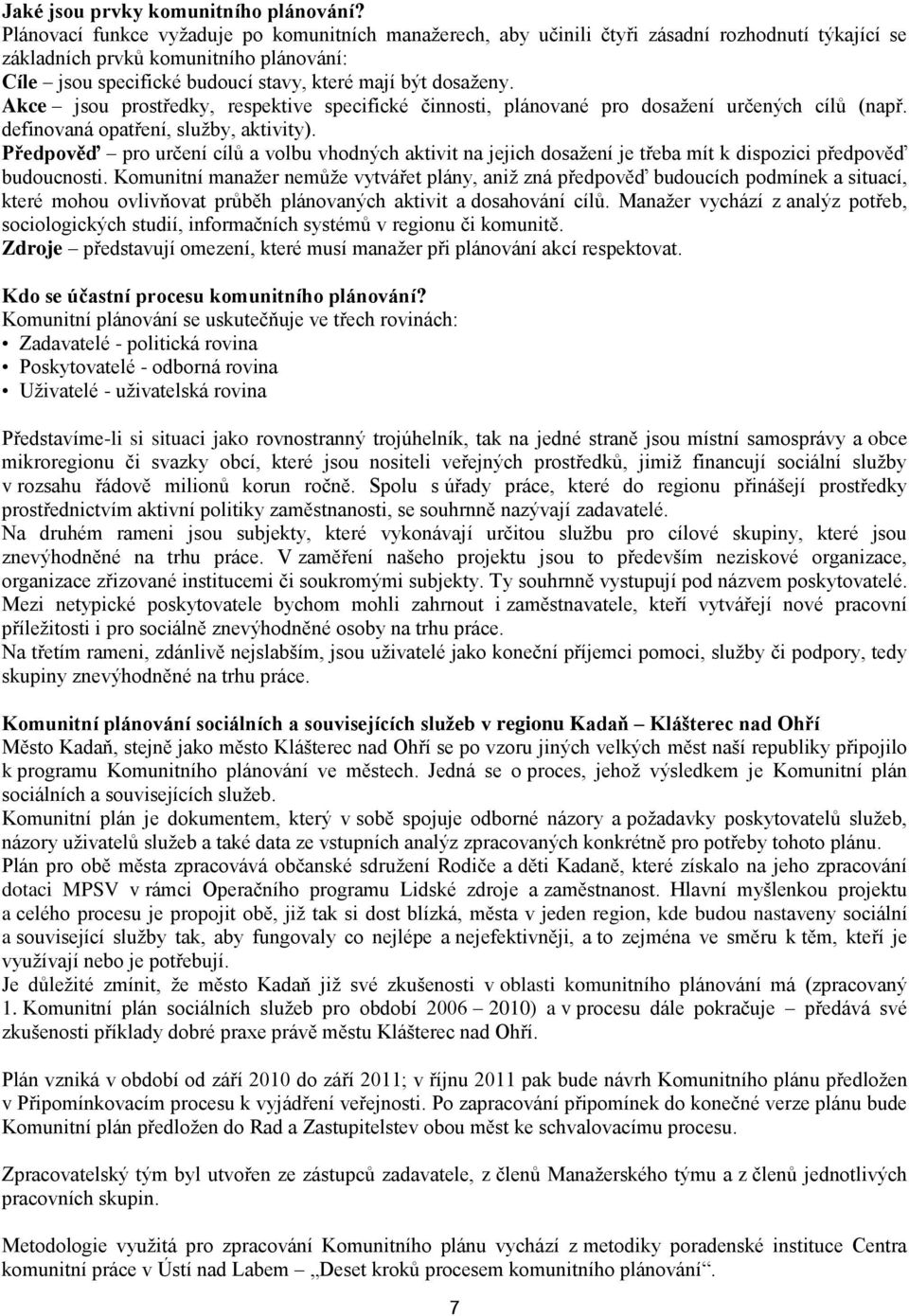 dosaţeny. Akce jsou prostředky, respektive specifické činnosti, plánované pro dosaţení určených cílů (např. definovaná opatření, sluţby, aktivity).