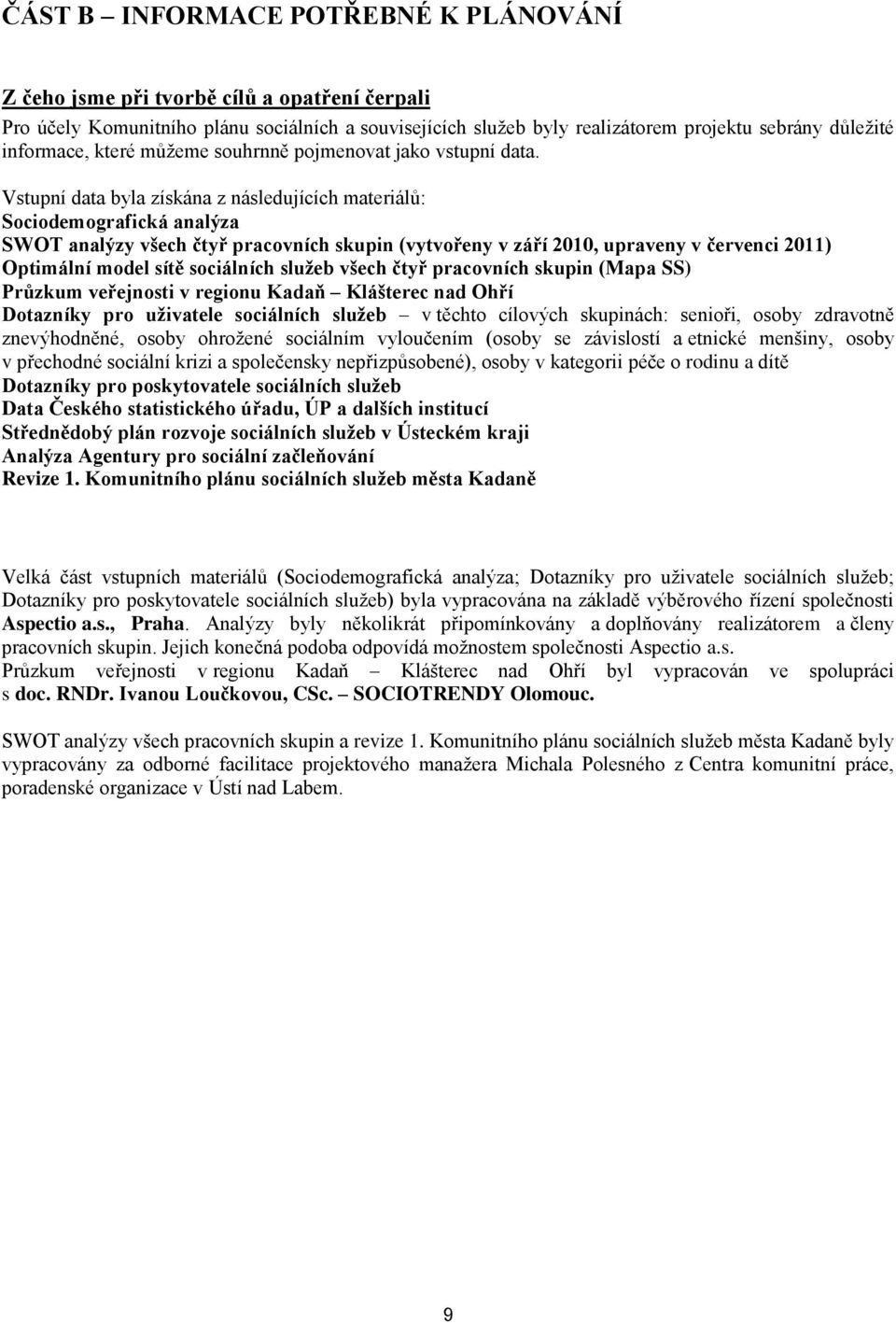 Vstupní data byla získána z následujících materiálů: Sociodemografická analýza SWOT analýzy všech čtyř pracovních skupin (vytvořeny v září 2010, upraveny v červenci 2011) Optimální model sítě