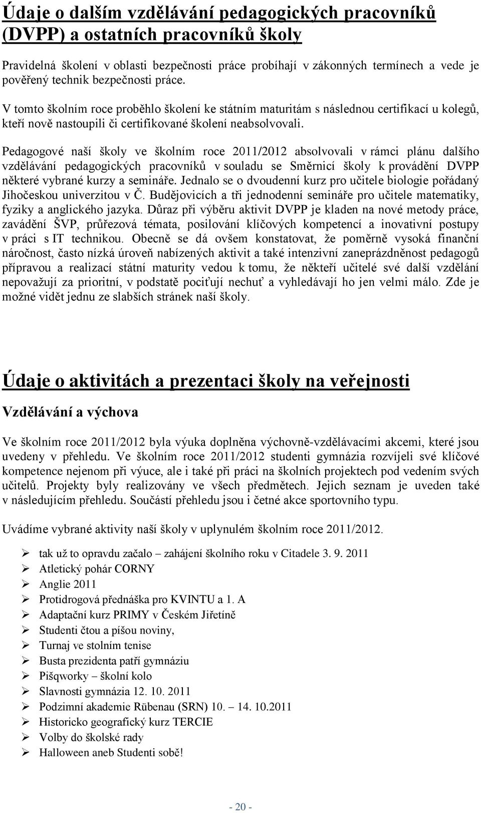 Pedagogové naší školy ve školním roce 2011/2012 absolvovali v rámci plánu dalšího vzdělávání pedagogických pracovníků v souladu se Směrnicí školy k provádění DVPP některé vybrané kurzy a semináře.