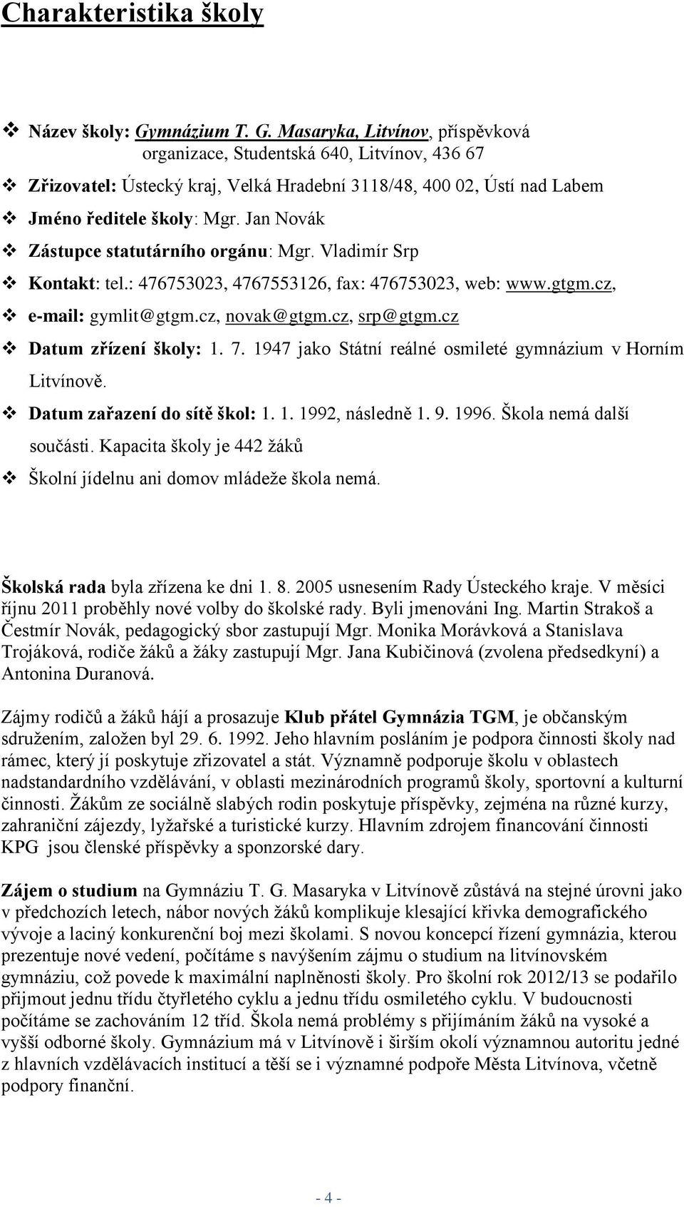 Jan Novák Zástupce statutárního orgánu: Mgr. Vladimír Srp Kontakt: tel.: 476753023, 4767553126, fax: 476753023, web: www.gtgm.cz, e-mail: gymlit@gtgm.cz, novak@gtgm.cz, srp@gtgm.