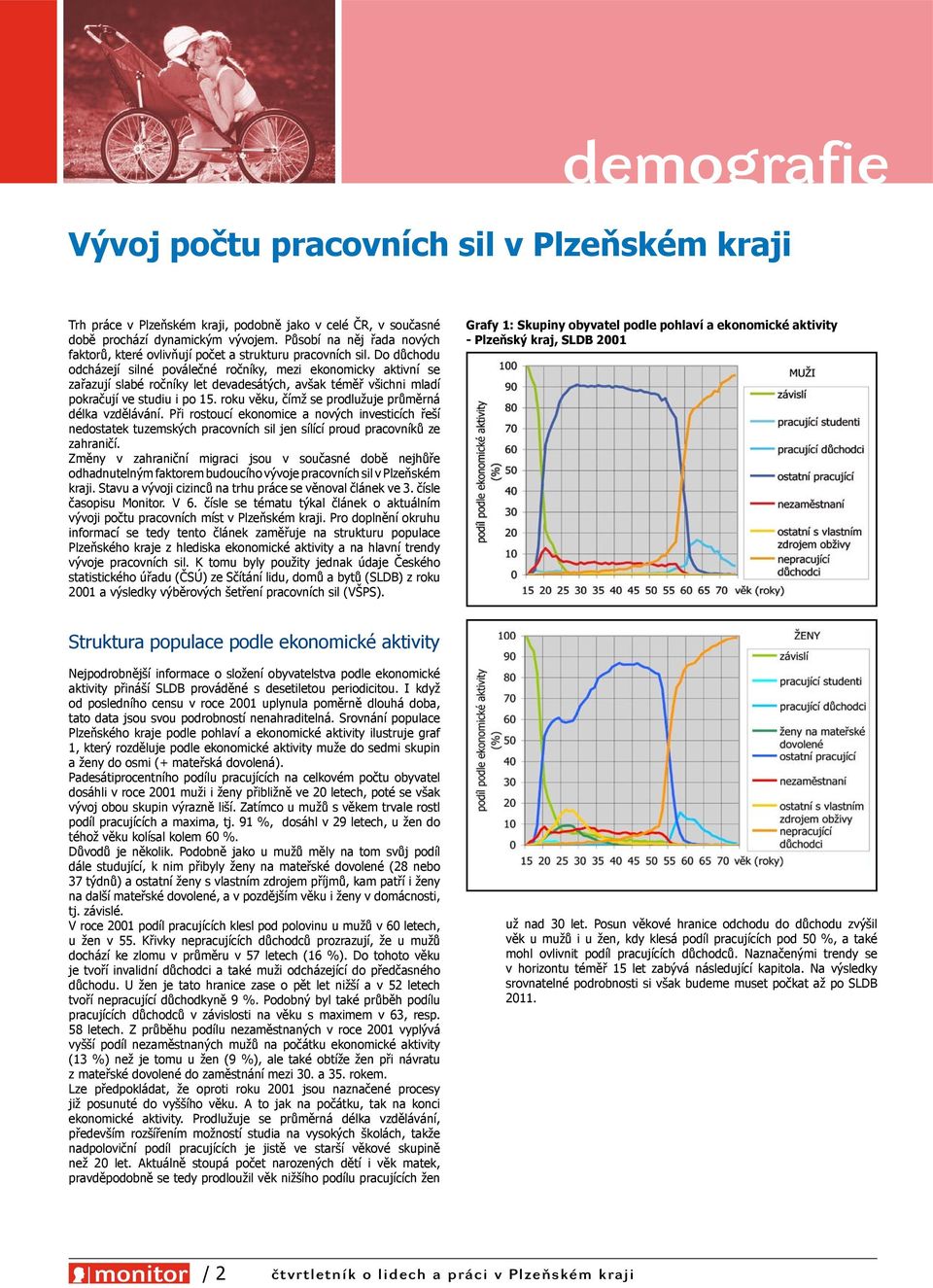 Do důchodu odcházejí silné poválečné ročníky, mezi ekonomicky aktivní se zařazují slabé ročníky let devadesátých, avšak téměř všichni mladí pokračují ve studiu i po 15.