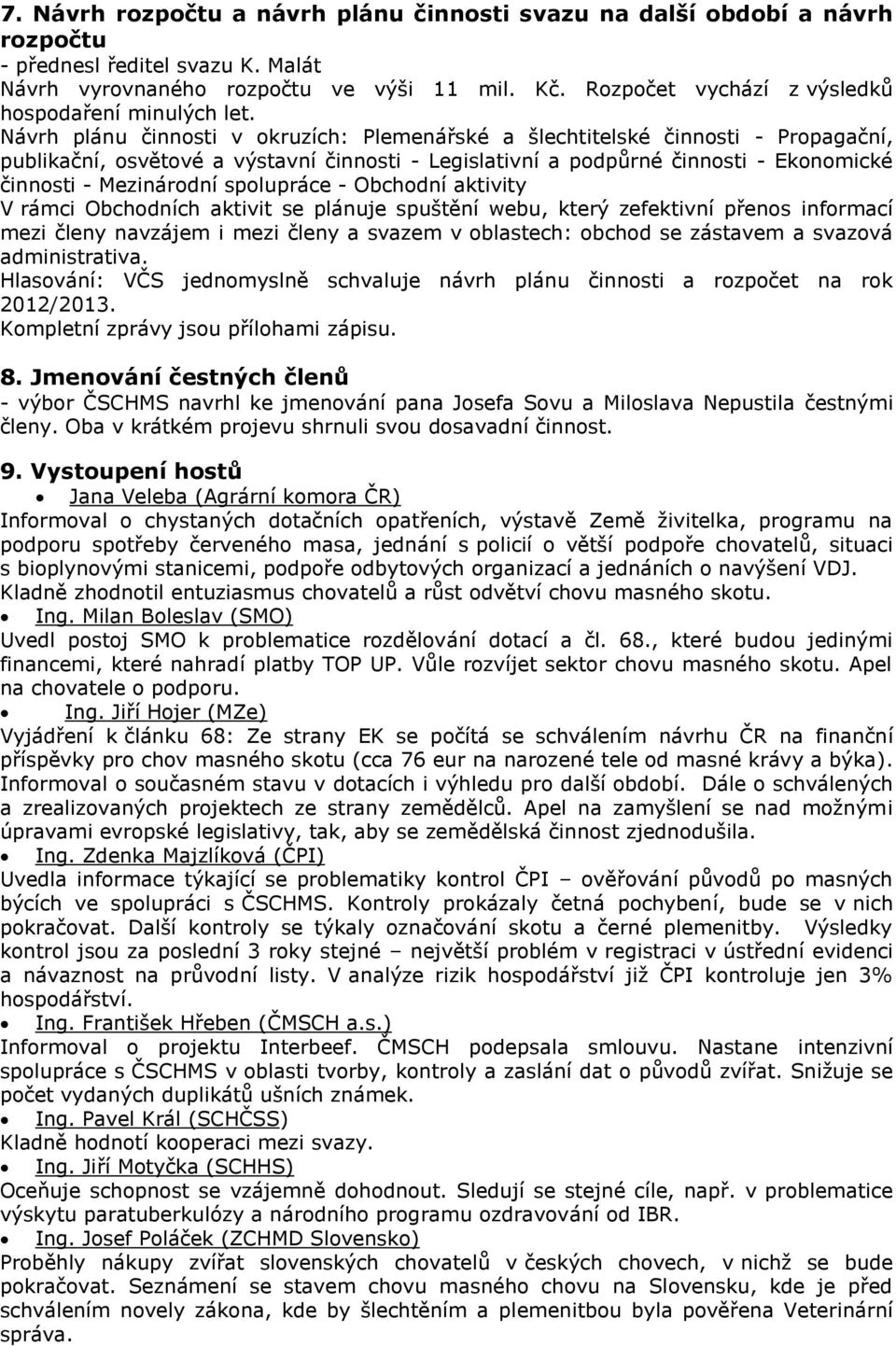 Návrh plánu činnosti v okruzích: Plemenářské a šlechtitelské činnosti - Propagační, publikační, osvětové a výstavní činnosti - Legislativní a podpůrné činnosti - Ekonomické činnosti - Mezinárodní