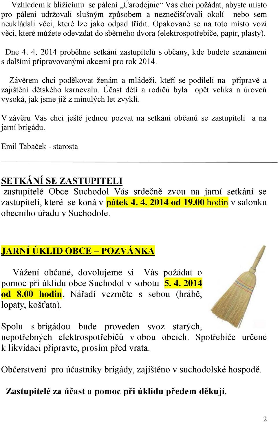 4. 2014 proběhne setkání zastupitelů s občany, kde budete seznámeni s dalšími připravovanými akcemi pro rok 2014.