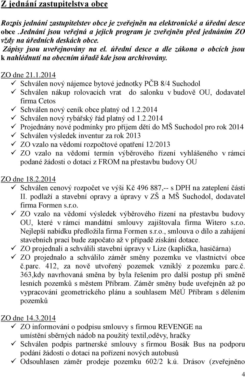 úřední desce a dle zákona o obcích jsou k nahlédnutí na obecním úřadě kde jsou archivovány. ZO dne 21.