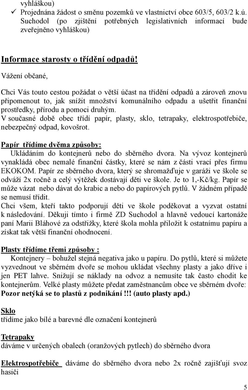 Vážení občané, Chci Vás touto cestou požádat o větší účast na třídění odpadů a zároveň znovu připomenout to, jak snížit množství komunálního odpadu a ušetřit finanční prostředky, přírodu a pomoci