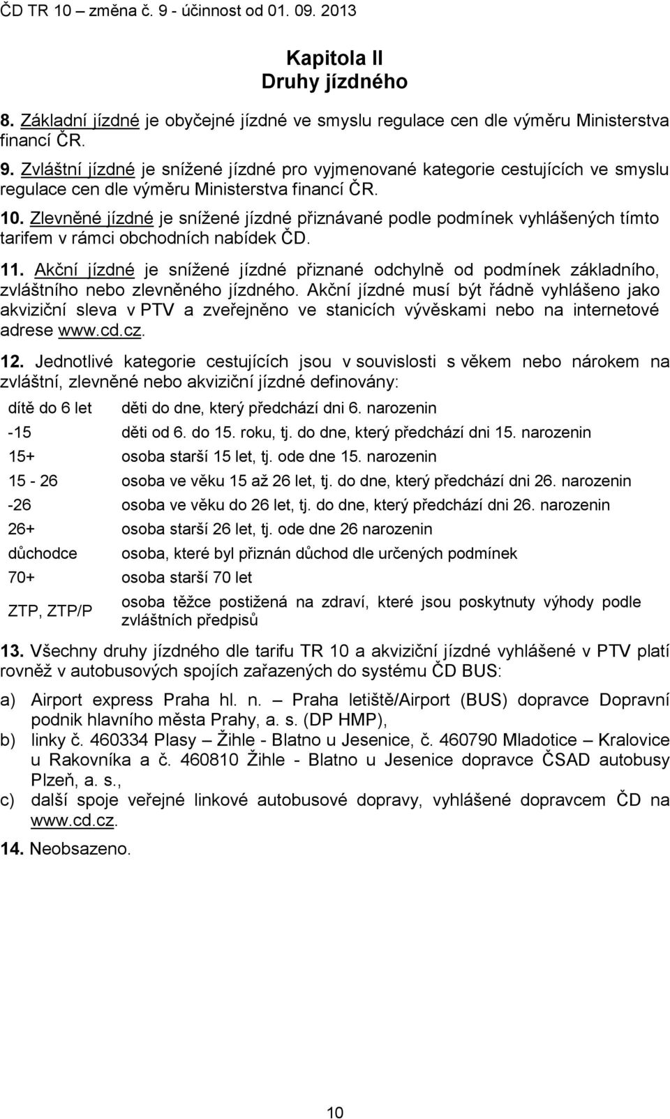 Zlevněné jízdné je snížené jízdné přiznávané podle podmínek vyhlášených tímto tarifem v rámci obchodních nabídek ČD. 11.