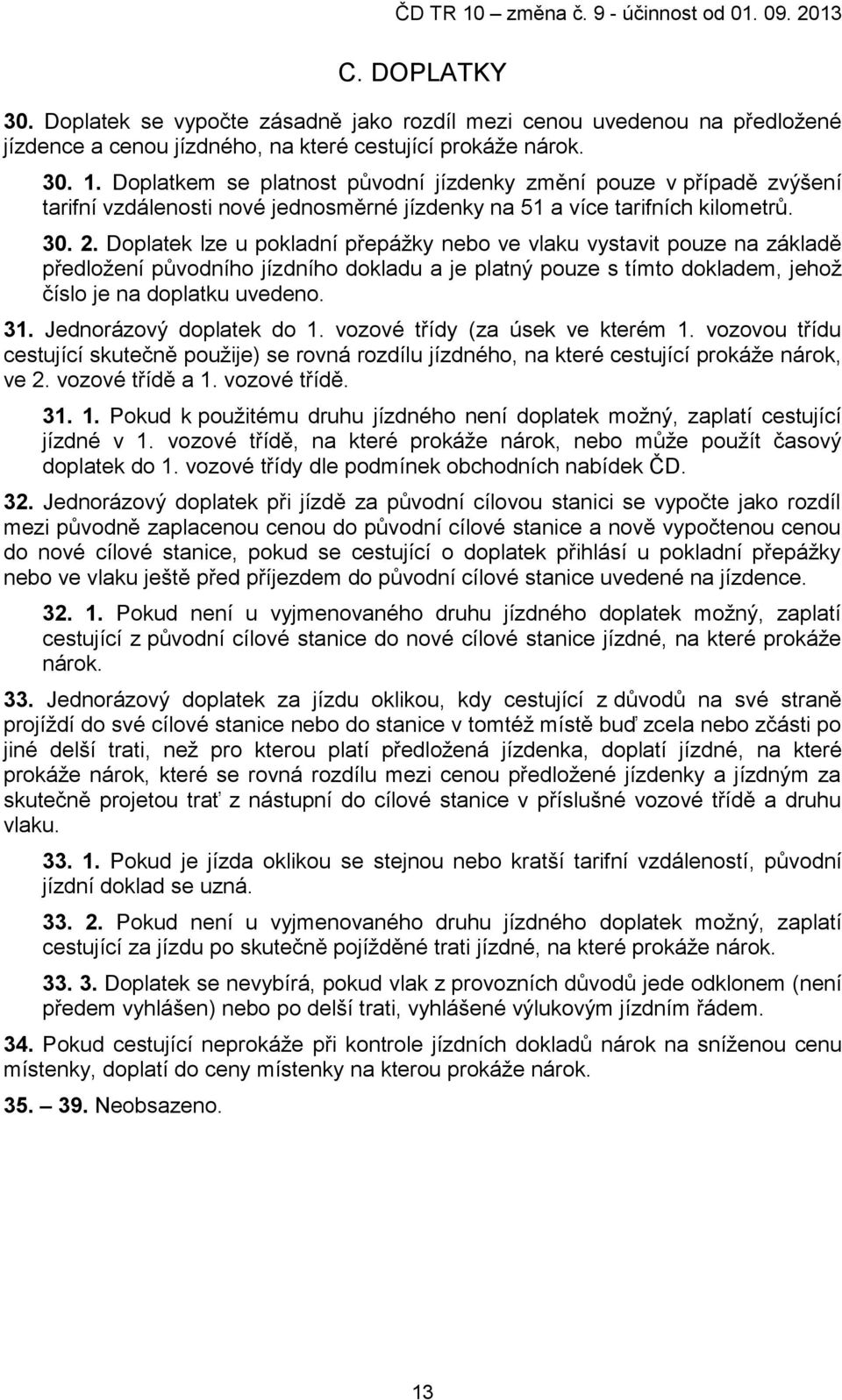 Doplatek lze u pokladní přepážky nebo ve vlaku vystavit pouze na základě předložení původního jízdního dokladu a je platný pouze s tímto dokladem, jehož číslo je na doplatku uvedeno. 31.