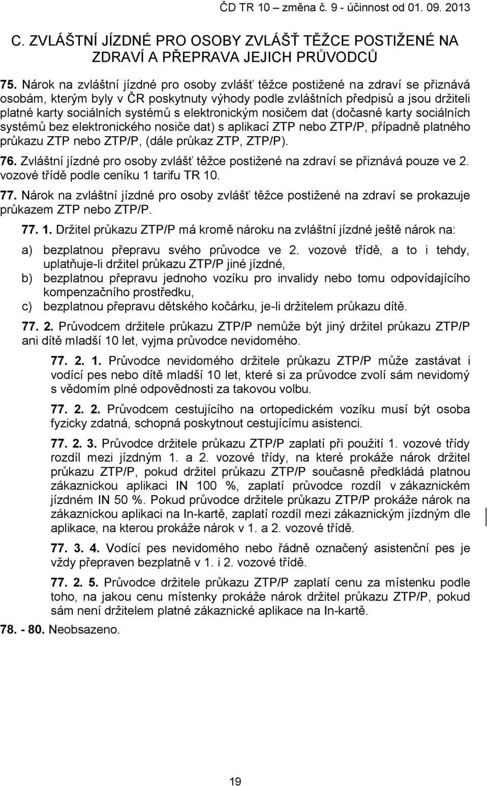 elektronickým nosičem dat (dočasné karty sociálních systémů bez elektronického nosiče dat) s aplikací ZTP nebo ZTP/P, případně platného průkazu ZTP nebo ZTP/P, (dále průkaz ZTP, ZTP/P). 76.