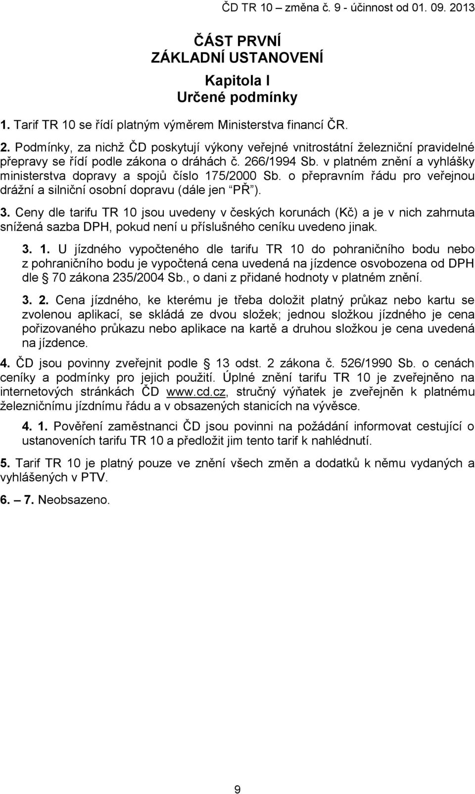 v platném znění a vyhlášky ministerstva dopravy a spojů číslo 175/2000 Sb. o přepravním řádu pro veřejnou drážní a silniční osobní dopravu (dále jen PŘ ). 3.